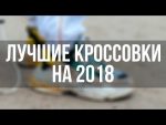 ЛУЧШИЕ КРОССОВКИ НА 2018 ГОД // какие кроссовки в моде