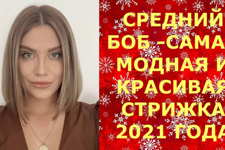 СРЕДНИЙ БОБ — САМАЯ МОДНАЯ И КРАСИВАЯ СТРИЖКА 2021 ГОДА.