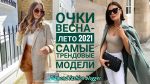 СОЛНЦЕЗАЩИТНЫЕ ОЧКИ ВЕСНА-ЛЕТО 2021/САМЫЕ СТИЛЬНЫЕ И ТРЕНДОВЫЕ МОДЕЛИ ЭТОГО СЕЗОНА