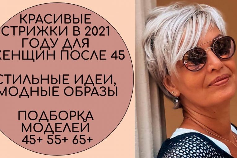 КРАСИВЫЕ СТРИЖКИ В 2021 ГОДУ ДЛЯ ЖЕНЩИН ПОСЛЕ 45.  МОДНЫЕ ОБРАЗЫ. ПОДБОРКА МОДЕЛЕЙ 45+ 55+ 65+