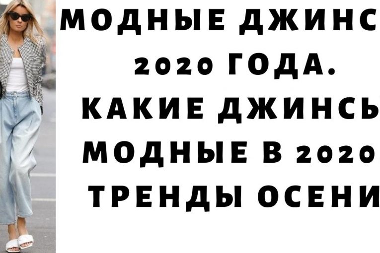 Модные джинсы 2020 года. Какие джинсы модные в 2020. Тренды осени