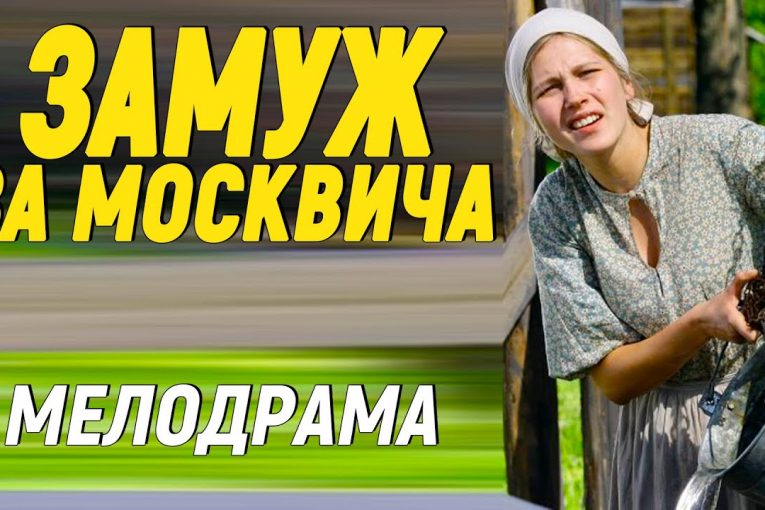 Летний сочный как арбуз фильм * ЗАМУЖ ЗА МОСКВИЧА — Русские фильмы 2021