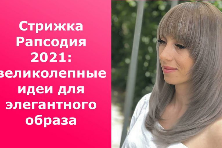 Стрижка Рапсодия 2021: великолепные идеи для элегантного образа/Haircut Rhapsody 2021: great ideas